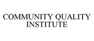 COMMUNITY QUALITY INSTITUTE