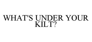 WHAT'S UNDER YOUR KILT?