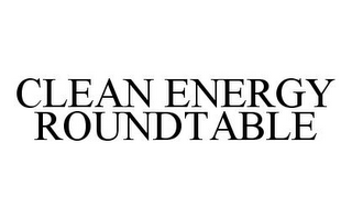 CLEAN ENERGY ROUNDTABLE