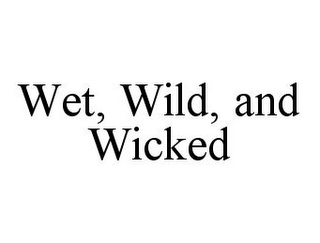 WET, WILD, AND WICKED