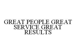 GREAT PEOPLE GREAT SERVICE GREAT RESULTS