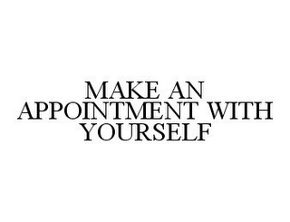 MAKE AN APPOINTMENT WITH YOURSELF