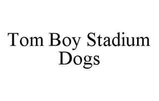 TOM BOY STADIUM DOGS