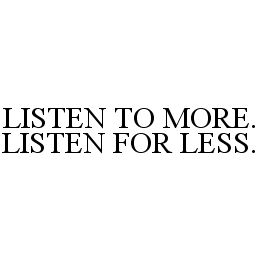 LISTEN TO MORE. LISTEN FOR LESS.