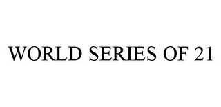 WORLD SERIES OF 21