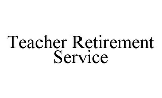 TEACHER RETIREMENT SERVICE