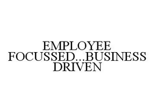 EMPLOYEE FOCUSSED...BUSINESS DRIVEN