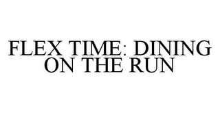 FLEX TIME: DINING ON THE RUN