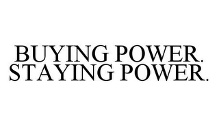 BUYING POWER. STAYING POWER.