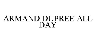 ARMAND DUPREE ALL DAY