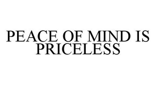 PEACE OF MIND IS PRICELESS