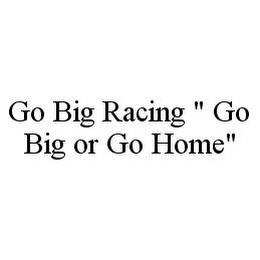 GO BIG RACING " GO BIG OR GO HOME"