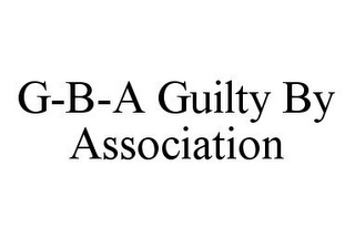 G-B-A GUILTY BY ASSOCIATION