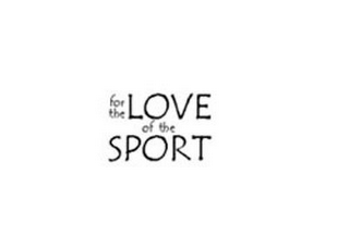 FOR THE LOVE OF THE SPORT