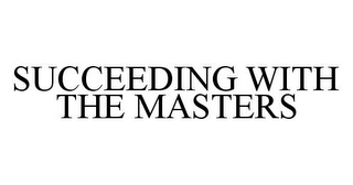 SUCCEEDING WITH THE MASTERS