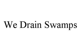 WE DRAIN SWAMPS