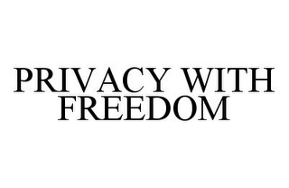 PRIVACY WITH FREEDOM