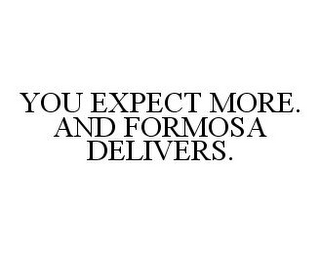 YOU EXPECT MORE. AND FORMOSA DELIVERS.