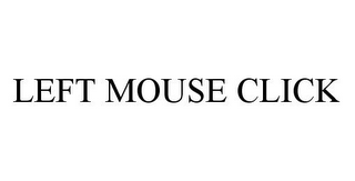 LEFT MOUSE CLICK