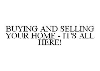 BUYING AND SELLING YOUR HOME - IT'S ALL HERE!