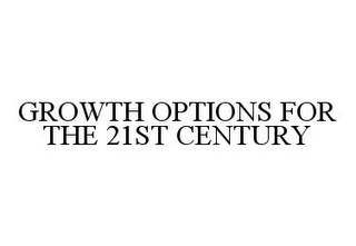 GROWTH OPTIONS FOR THE 21ST CENTURY