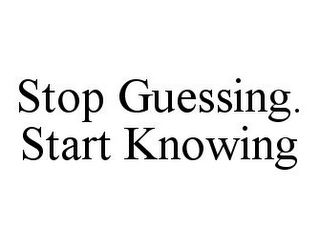 STOP GUESSING. START KNOWING