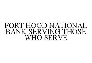 FORT HOOD NATIONAL BANK SERVING THOSE WHO SERVE