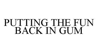 PUTTING THE FUN BACK IN GUM