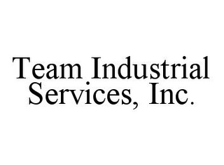 TEAM INDUSTRIAL SERVICES, INC.