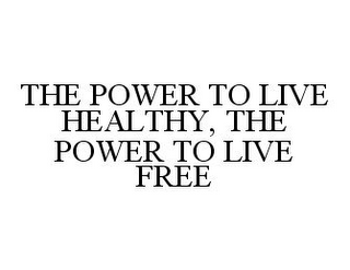 THE POWER TO LIVE HEALTHY, THE POWER TO LIVE FREE