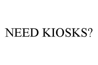 NEED KIOSKS?