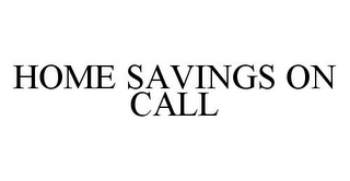 HOME SAVINGS ON CALL