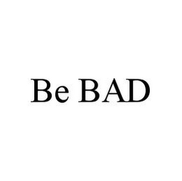 BE BAD