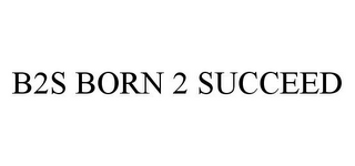 B2S BORN 2 SUCCEED