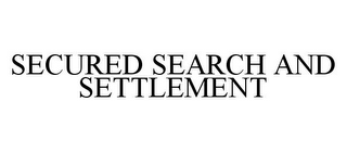 SECURED SEARCH AND SETTLEMENT