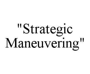 "STRATEGIC MANEUVERING"