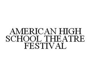 AMERICAN HIGH SCHOOL THEATRE FESTIVAL