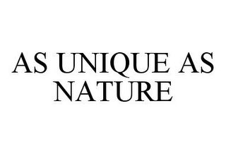 AS UNIQUE AS NATURE