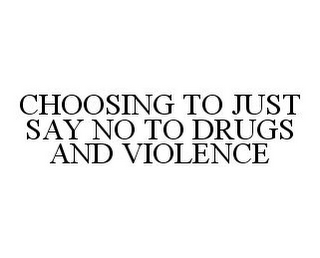 CHOOSING TO JUST SAY NO TO DRUGS AND VIOLENCE