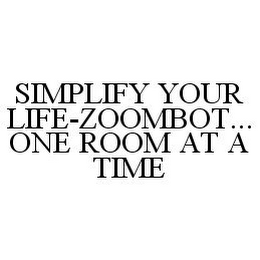 SIMPLIFY YOUR LIFE-ZOOMBOT...ONE ROOM AT A TIME