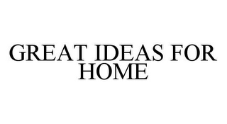 GREAT IDEAS FOR HOME