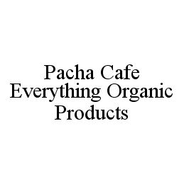 PACHA CAFE EVERYTHING ORGANIC PRODUCTS