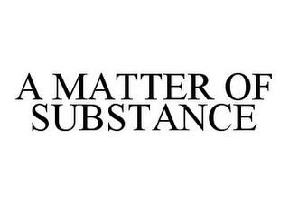 A MATTER OF SUBSTANCE