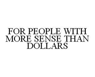 FOR PEOPLE WITH MORE SENSE THAN DOLLARS