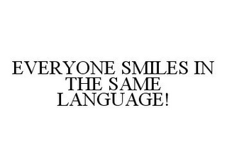 EVERYONE SMILES IN THE SAME LANGUAGE!