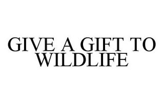 GIVE A GIFT TO WILDLIFE