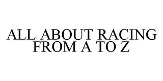 ALL ABOUT RACING FROM A TO Z