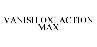 VANISH OXI ACTION MAX