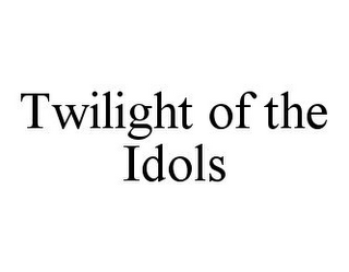 TWILIGHT OF THE IDOLS