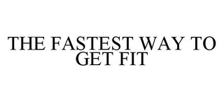 THE FASTEST WAY TO GET FIT